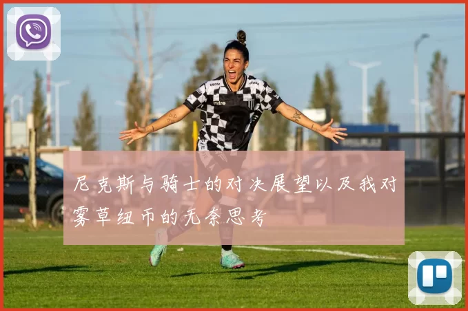 尼克斯与骑士的对决展望以及我对雾草纽币的无奈思考